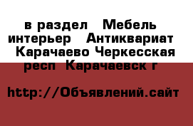  в раздел : Мебель, интерьер » Антиквариат . Карачаево-Черкесская респ.,Карачаевск г.